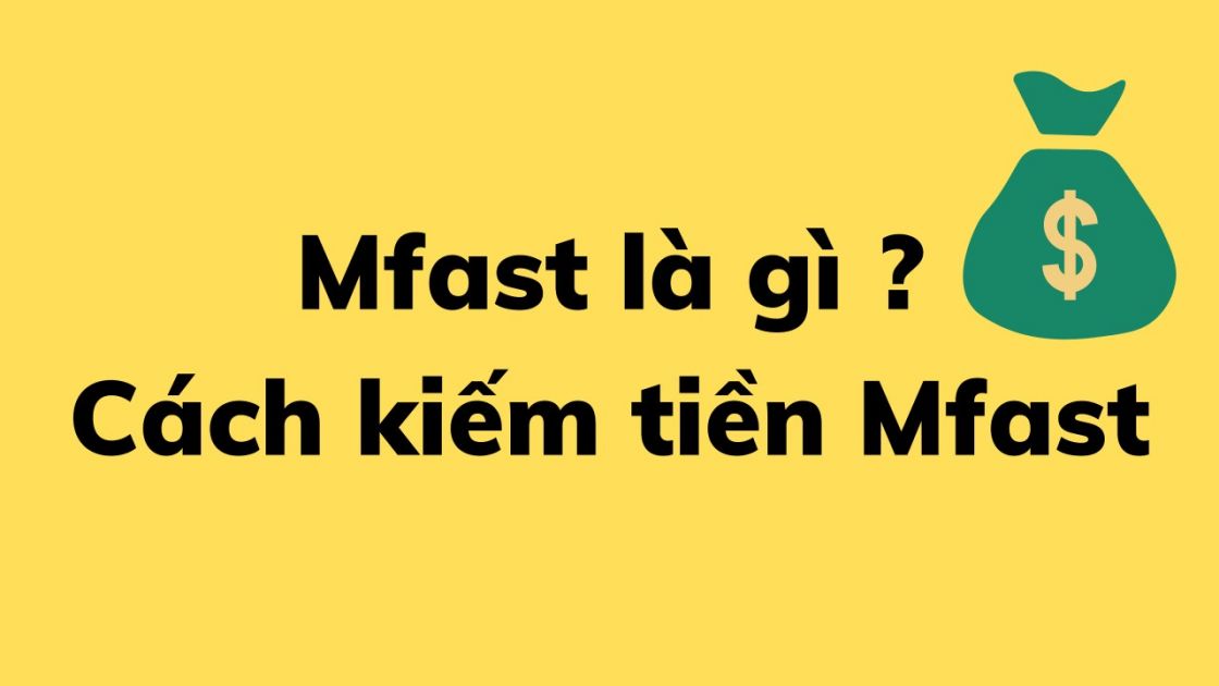 Mfast là gì? Đăng ký và kiếm tiền với Mfast cho người mới